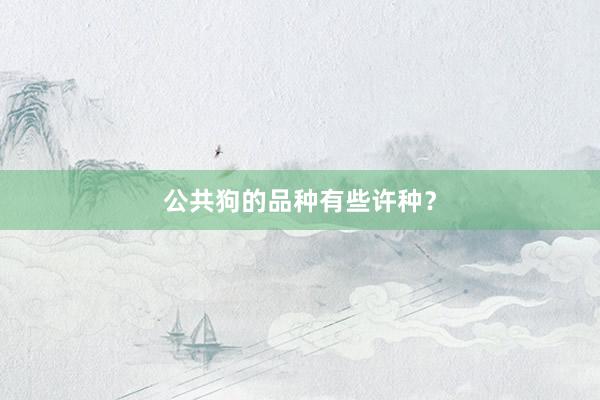 公共狗的品种有些许种？