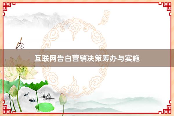 互联网告白营销决策筹办与实施